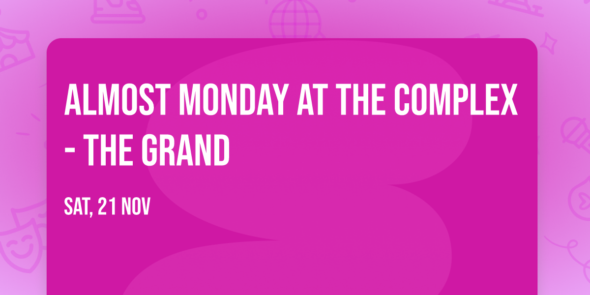 Almost Monday at The Complex - The Grand