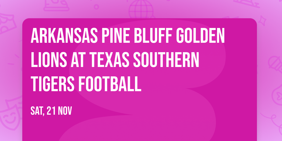 Arkansas Pine Bluff Golden Lions at Texas Southern Tigers Football