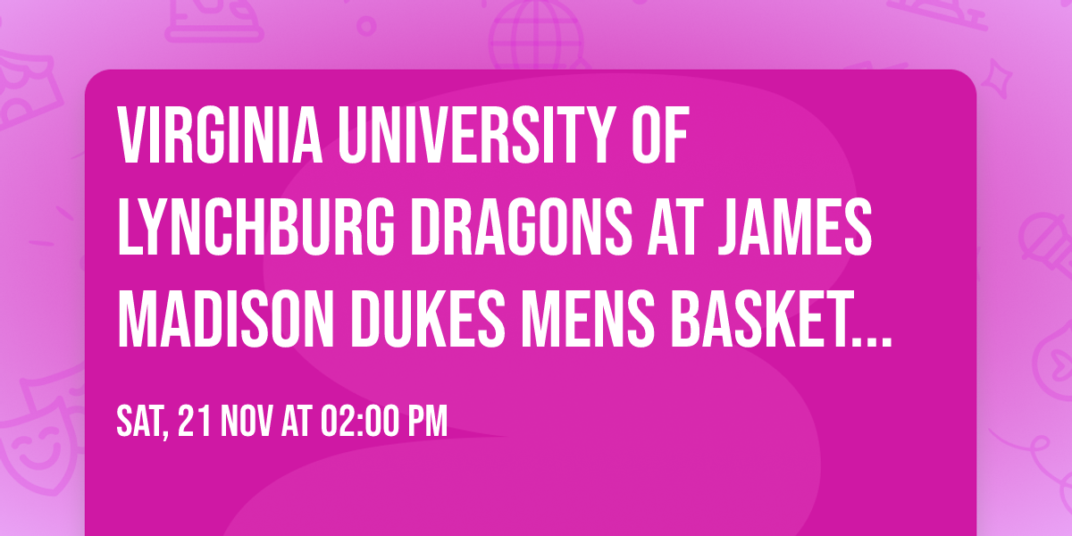 Virginia University of Lynchburg Dragons at James Madison Dukes Mens Basketball