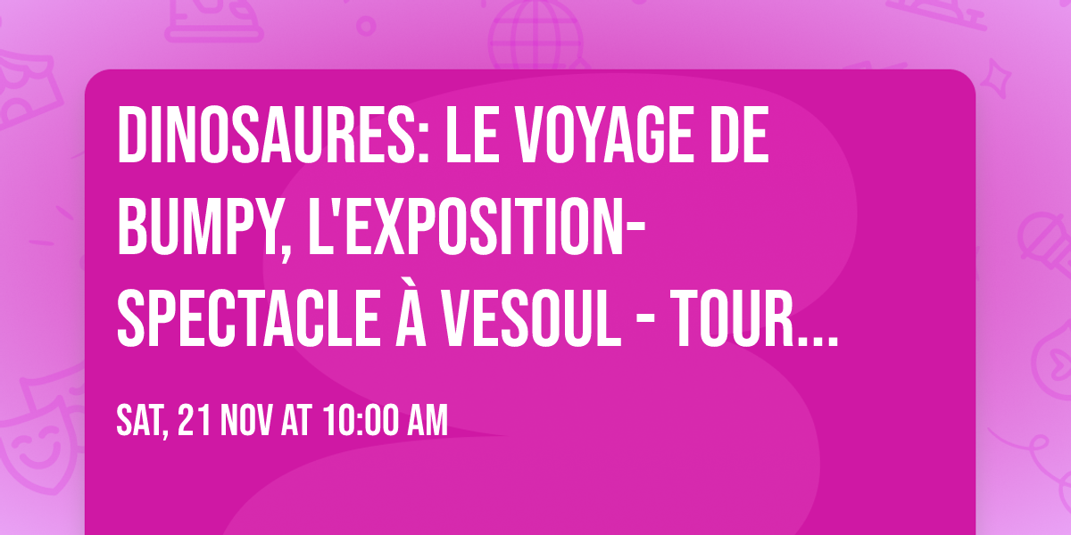 Dinosaures: Le voyage de Bumpy\u00ae, l'exposition-spectacle \u00e0 Vesoul - Tour 2026
