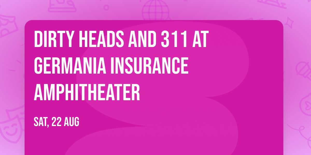 Dirty Heads and 311 at Germania Insurance Amphitheater