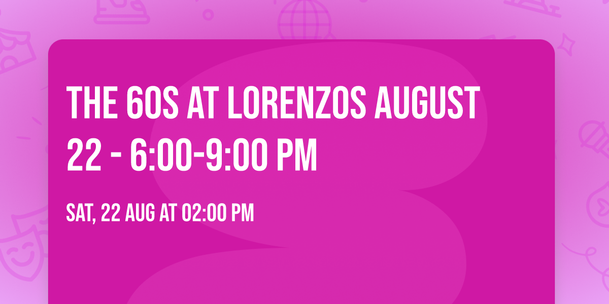 The 60s at Lorenzos August 22 - 6:00-9:00 pm