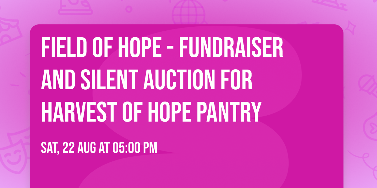 Field of Hope - Fundraiser and Silent Auction for Harvest of Hope Pantry