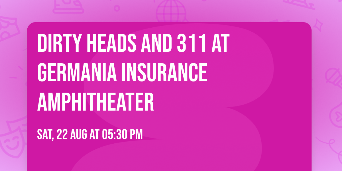 Dirty Heads and 311 at Germania Insurance Amphitheater