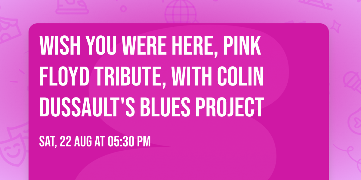Wish You Were Here, Pink Floyd Tribute, with Colin Dussault's Blues Project
