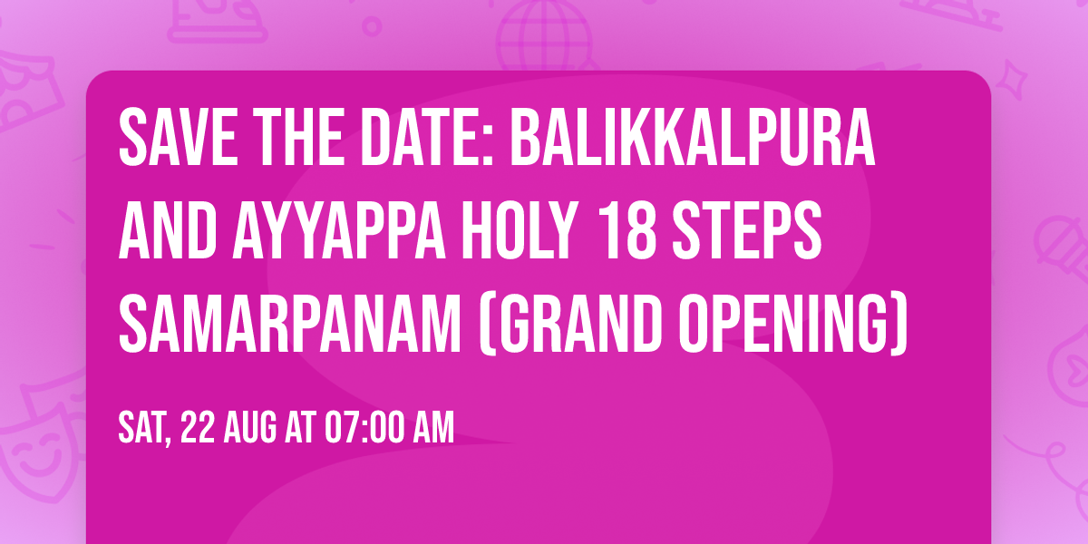 SAVE THE DATE: Balikkalpura and Ayyappa Holy 18 Steps Samarpanam (GRAND OPENING)