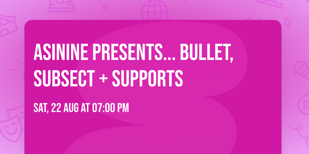 Asinine presents... Bullet, Subsect + supports
