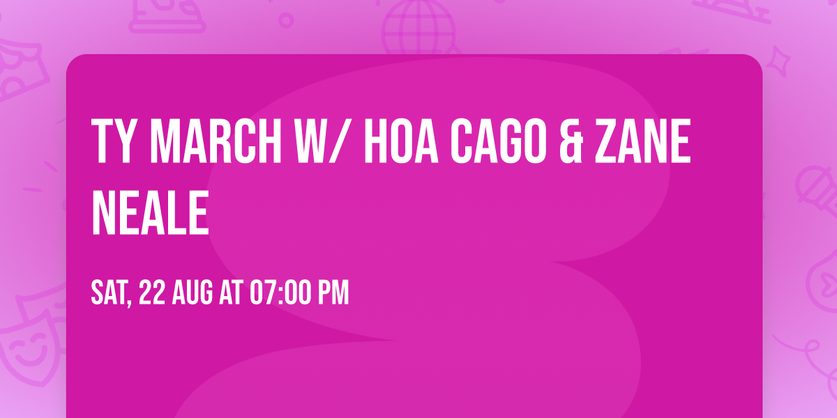 Ty March w\/ Hoa Cago & Zane Neale