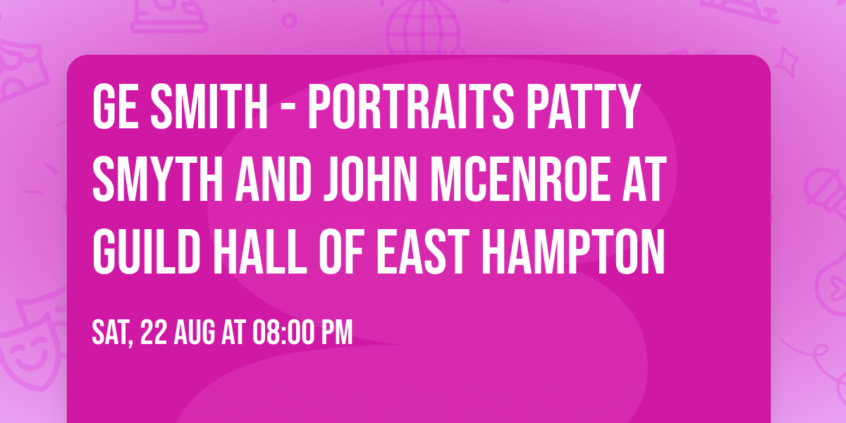 GE Smith - Portraits Patty Smyth and John McEnroe at Guild Hall of East Hampton