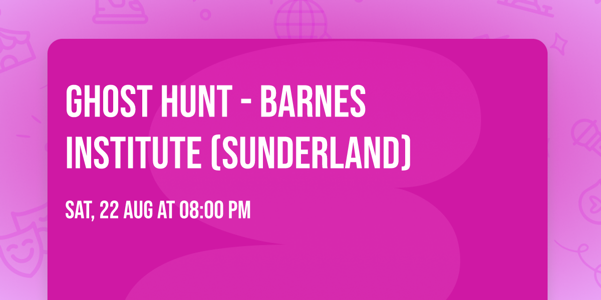 Ghost hunt - Barnes Institute (Sunderland)\n\n