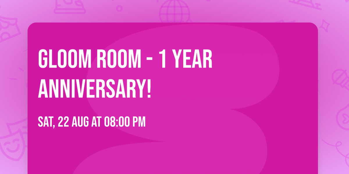 Gloom Room - 1 Year Anniversary!