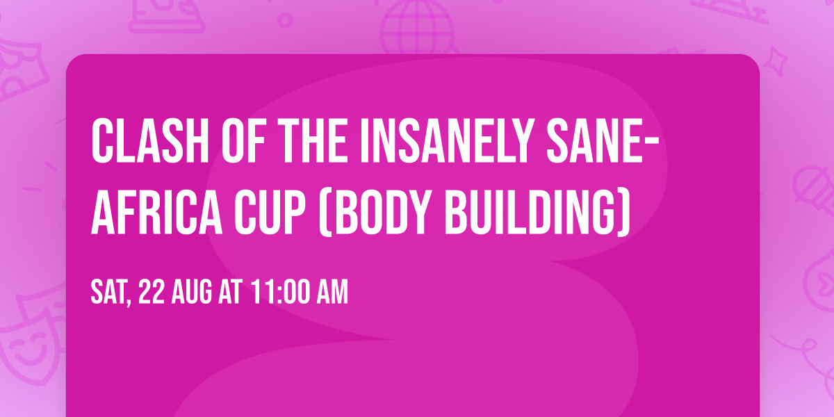 CLASH of the INSANELY SANE-AFRICA CUP (Body Building)