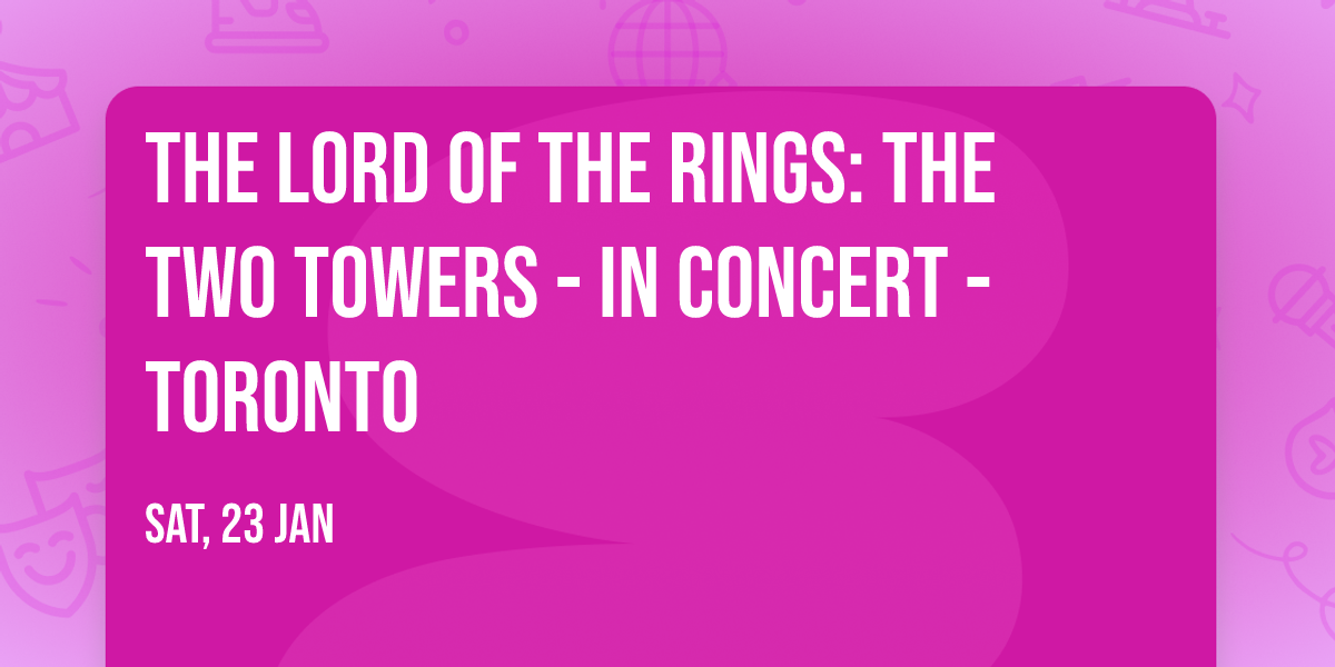 The Lord of the Rings: The Two Towers - In Concert - Toronto