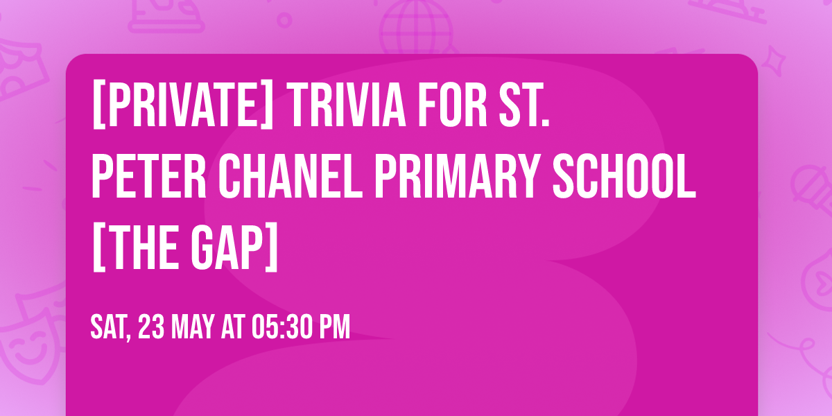 [PRIVATE] TRIVIA for St. Peter Chanel Primary School [THE GAP]