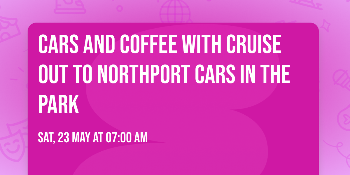 Cars and Coffee with Cruise out to Northport Cars in the Park