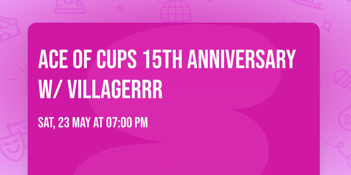 Ace of Cups 15th Anniversary w\/ Villagerrr