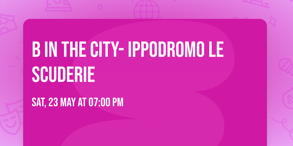 B IN THE CITY- IPPODROMO LE SCUDERIE