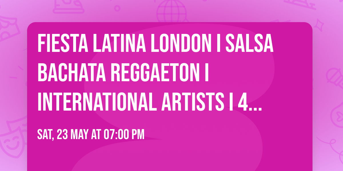 FIESTA LATINA London I SALSA BACHATA REGGAETON I INTERNATIONAL ARTISTS I 4 ROOMS