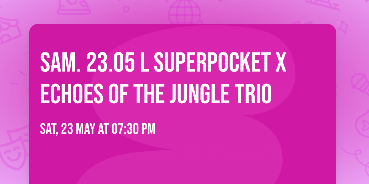 SAM. 23.05 l SUPERPOCKET X ECHOES OF THE JUNGLE TRIO