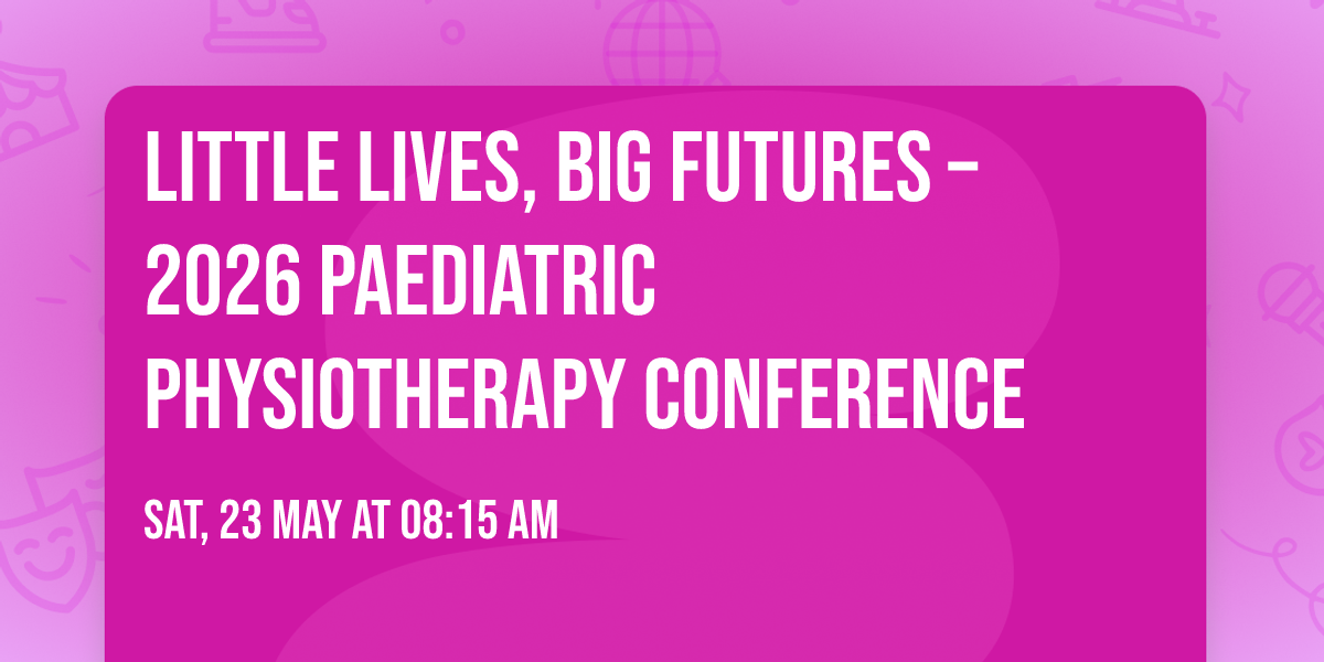 Little Lives, Big Futures \u2013 2026 Paediatric Physiotherapy Conference
