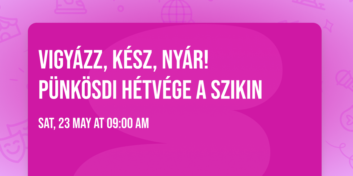 VIGY\u00c1ZZ, K\u00c9SZ, NY\u00c1R! P\u00fcnk\u00f6sdi h\u00e9tv\u00e9ge a Szikin