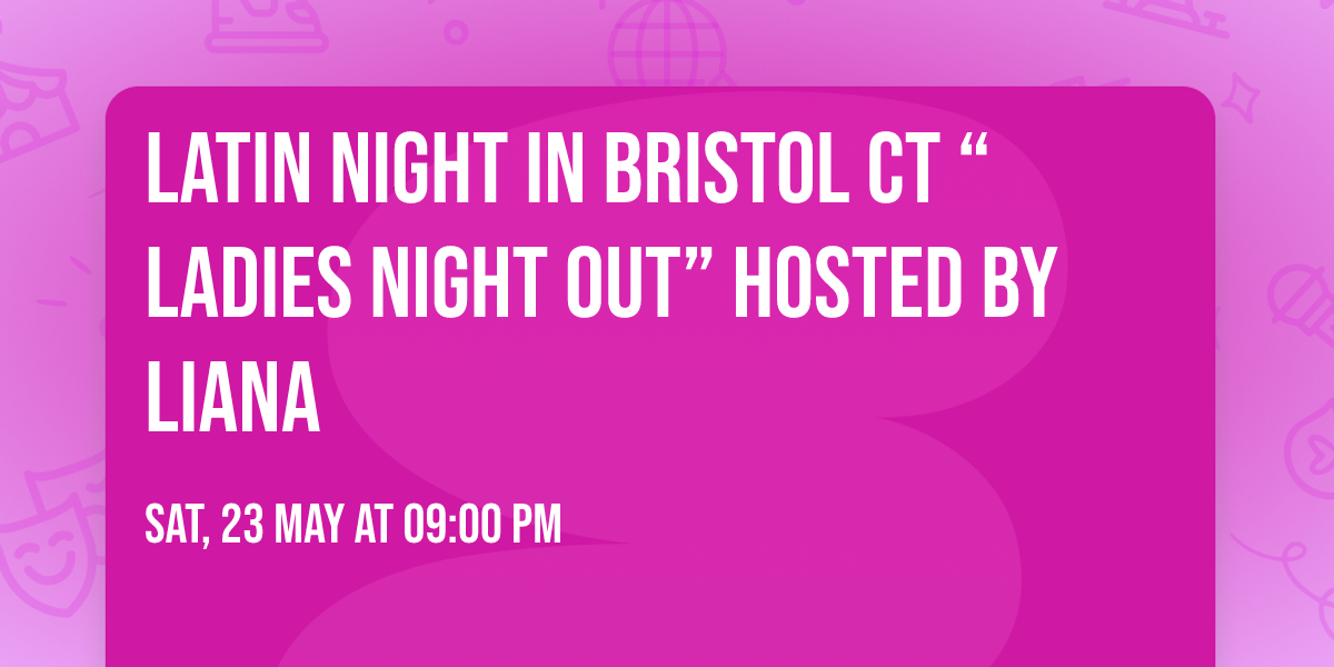 Latin night in Bristol CT \u201cLadies Night Out\u201d hosted by Liana