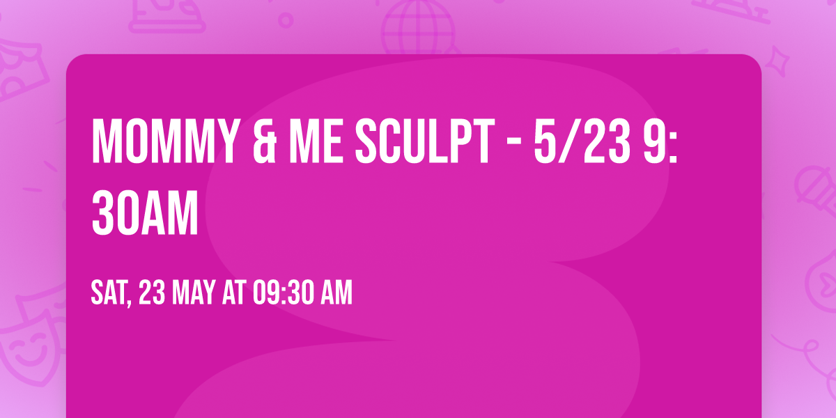 Mommy & Me Sculpt - 5\/23 9:30am