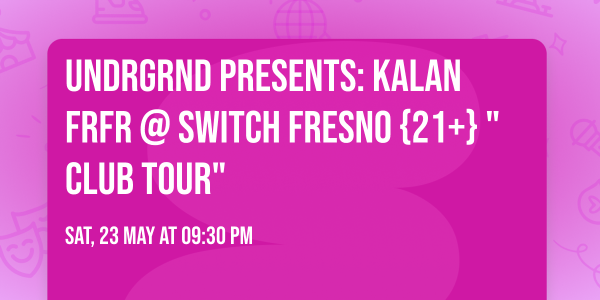 UNDRGRND PRESENTS: KALAN FRFR @ SWITCH FRESNO {21+} "CLUB TOUR"