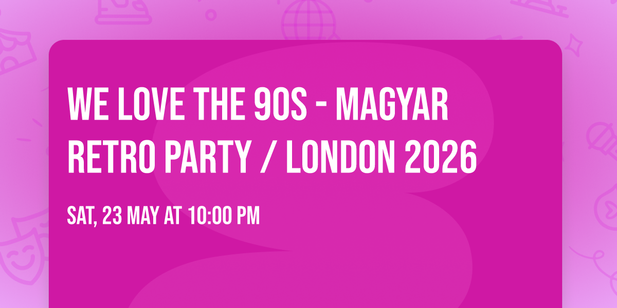 We Love The 90s - Magyar Retro Party \/ London 2026