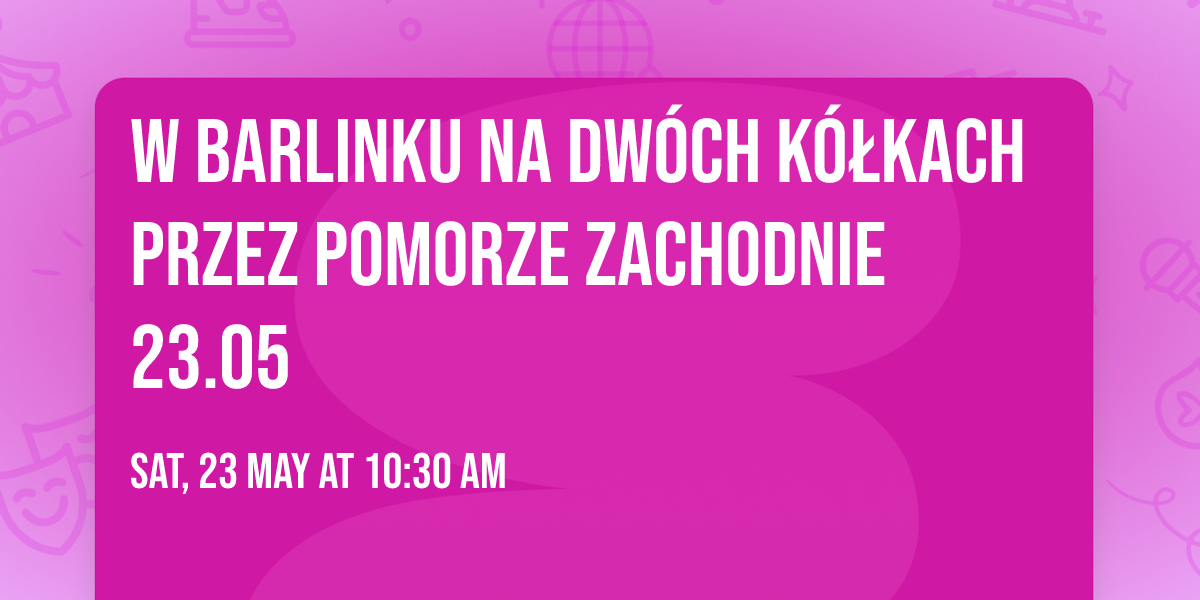 W Barlinku na Dw\u00f3ch K\u00f3\u0142kach przez Pomorze Zachodnie 23.05