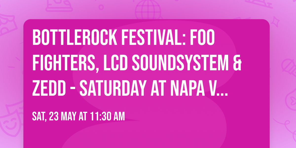 BottleRock Festival: Foo Fighters, LCD Soundsystem & Zedd - Saturday at Napa Valley Expo