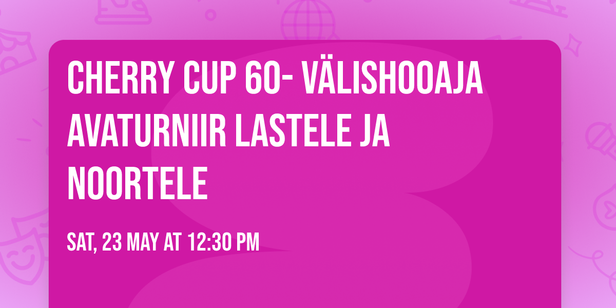 Cherry Cup 60- v\u00e4lishooaja avaturniir lastele ja noortele \u2600\ufe0f 