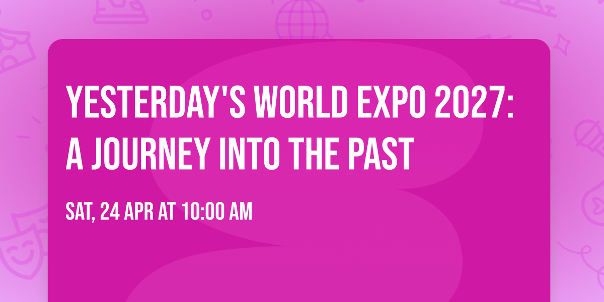 Yesterday's World Expo 2027: A Journey Into the Past