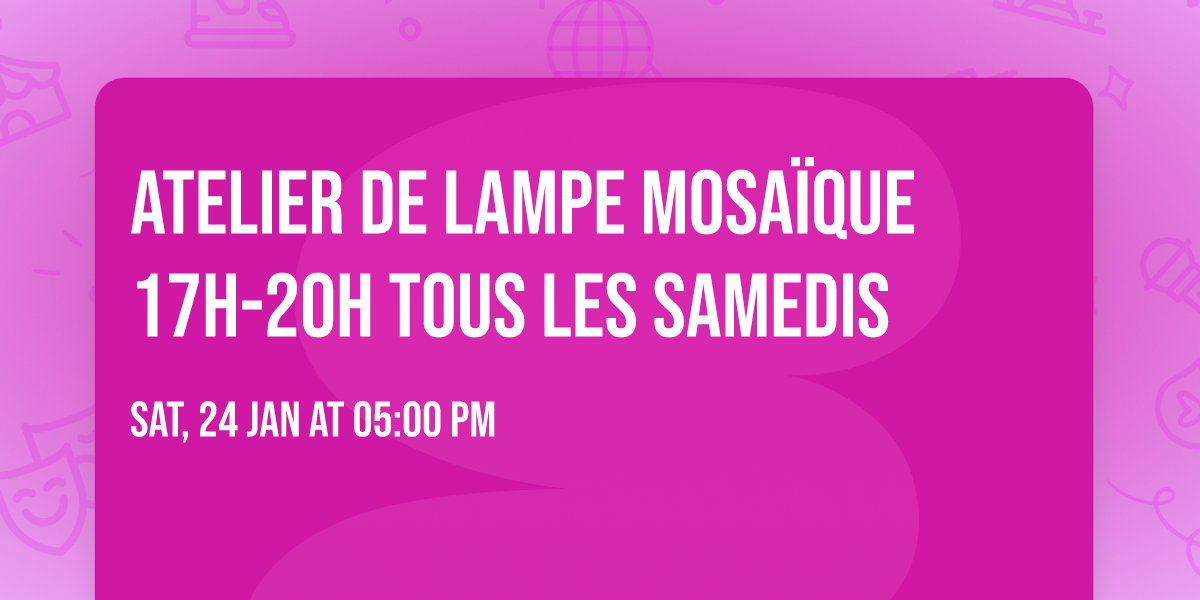 Atelier de Lampe Mosa\u00efque 17H-20H Tous les Samedis