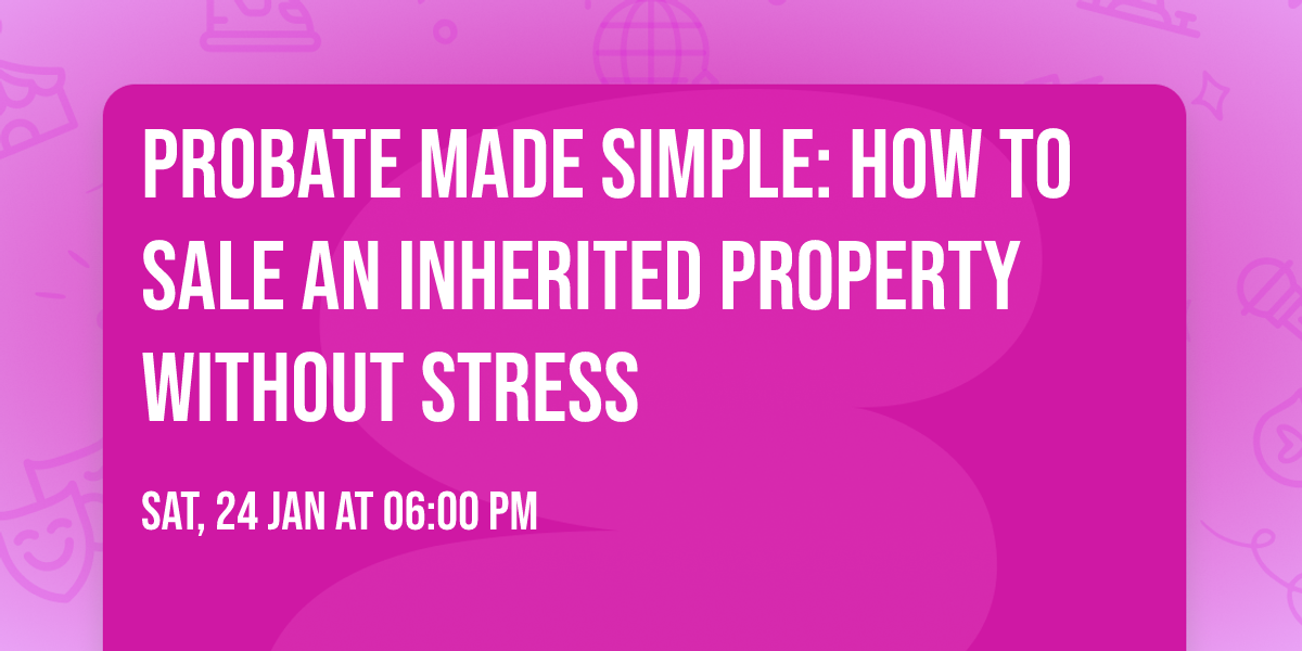 PROBATE MADE SIMPLE: How to Sale an Inherited Property Without Stress