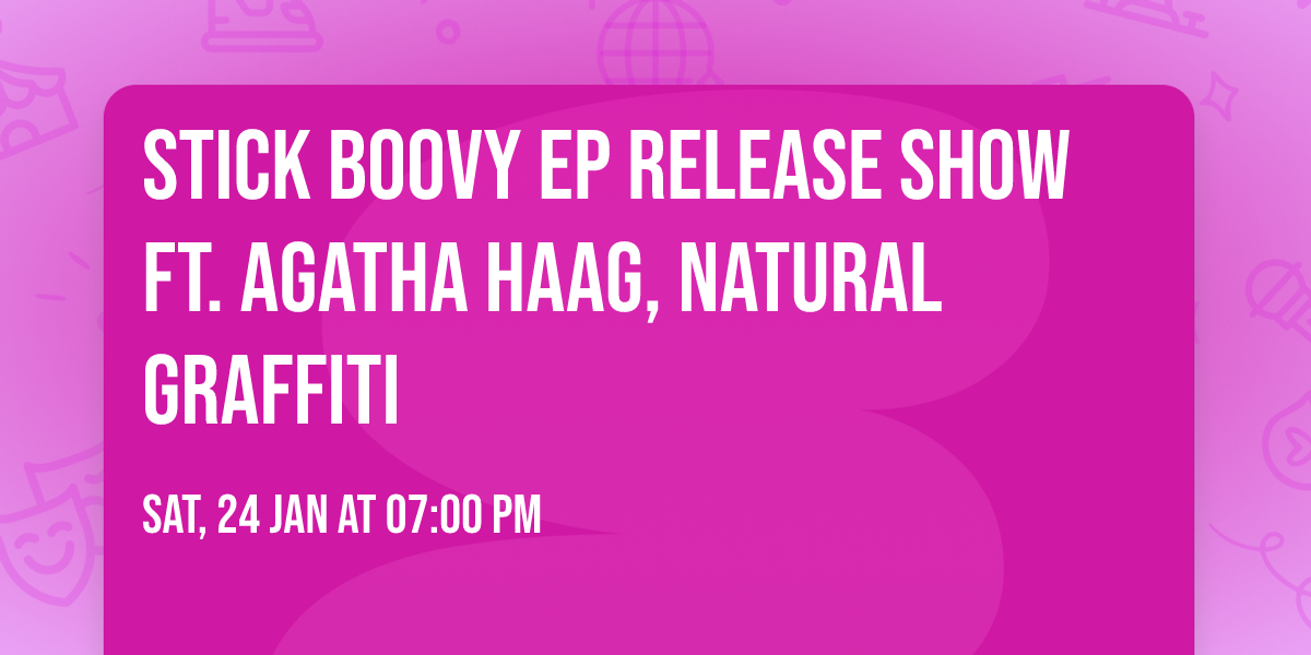 Stick Boovy EP Release Show ft. Agatha Haag, Natural Graffiti 