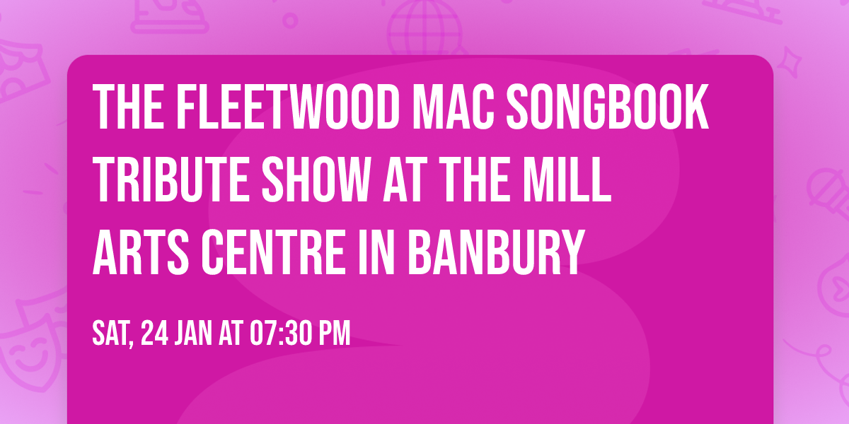 The Fleetwood Mac Songbook Tribute Show at THE MILL ARTS CENTRE in BANBURY