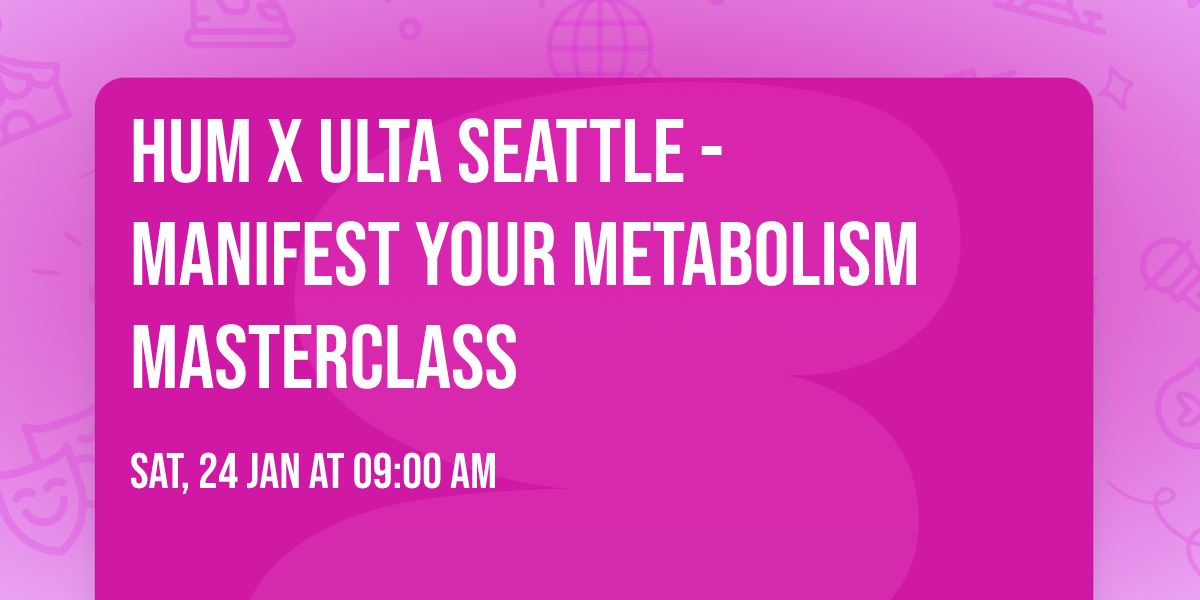 HUM x ULTA Seattle -  MANIFEST YOUR METABOLISM MASTERCLASS
