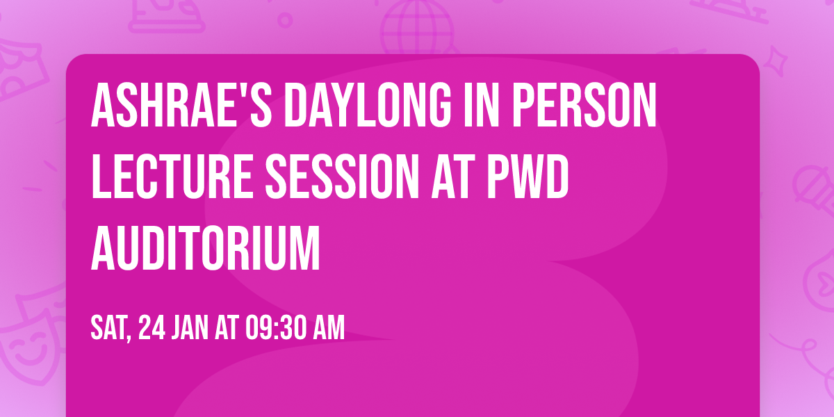 ASHRAE's Daylong in person lecture session at PWD Auditorium 