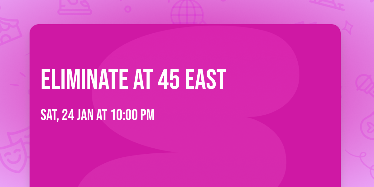 Eliminate at 45 East