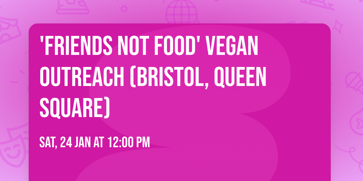 'Friends Not Food' Vegan Outreach (Bristol, Queen Square)