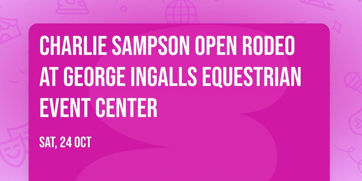 Charlie Sampson Open Rodeo at George Ingalls Equestrian Event Center