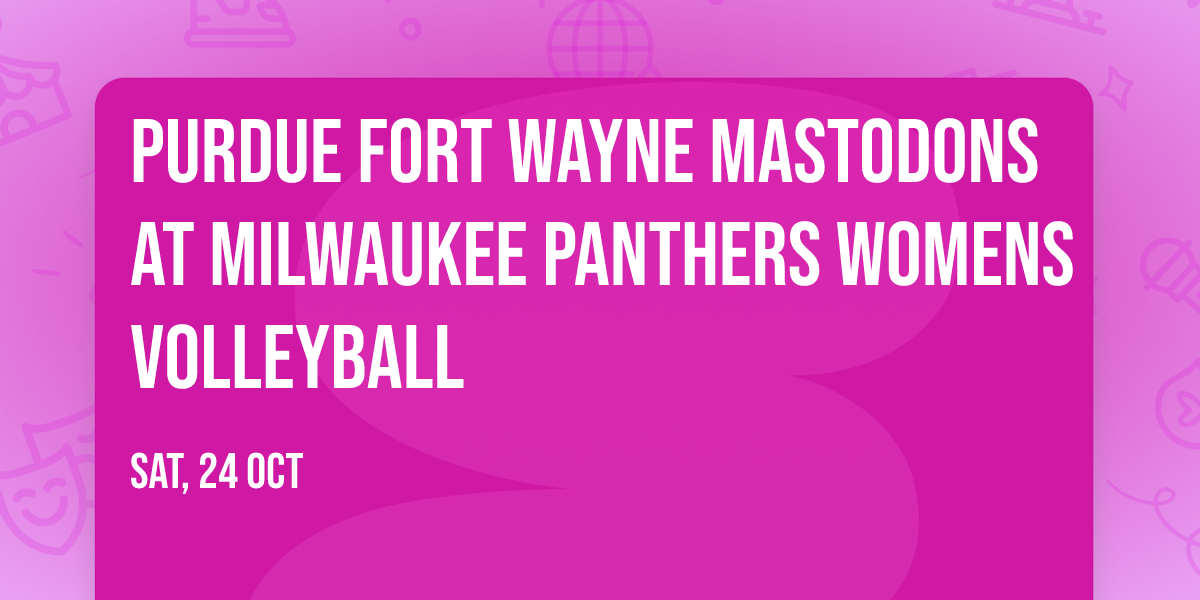 Purdue Fort Wayne Mastodons at Milwaukee Panthers Womens Volleyball