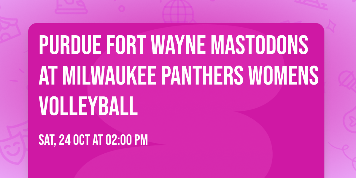 Purdue Fort Wayne Mastodons at Milwaukee Panthers Womens Volleyball