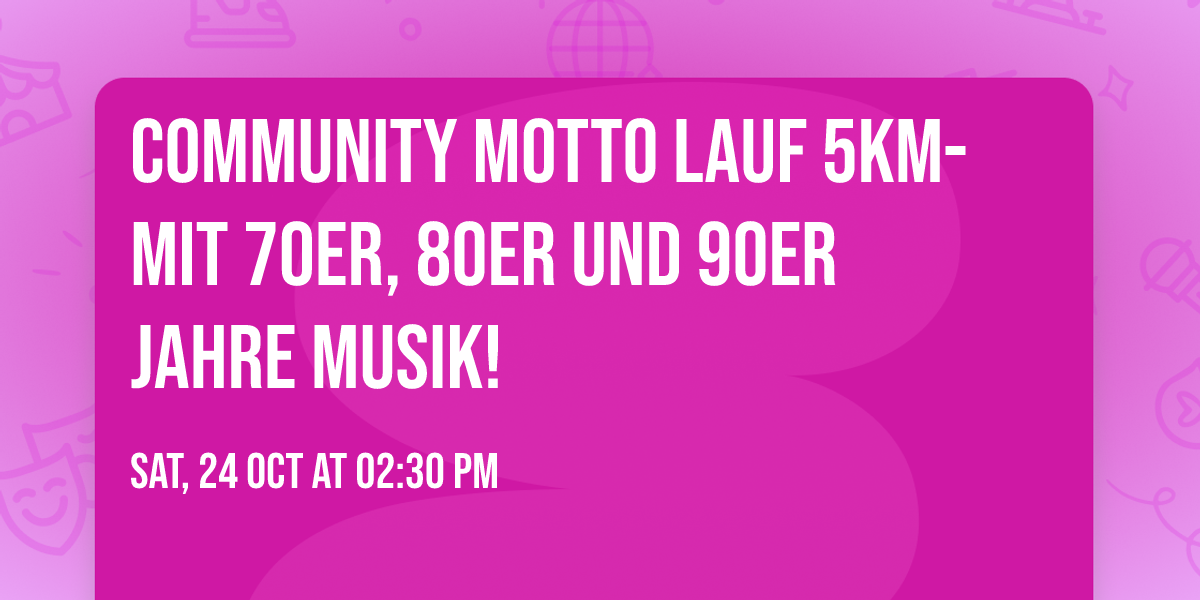 Community Motto Lauf 5km- mit 70er, 80er und 90er Jahre Musik!