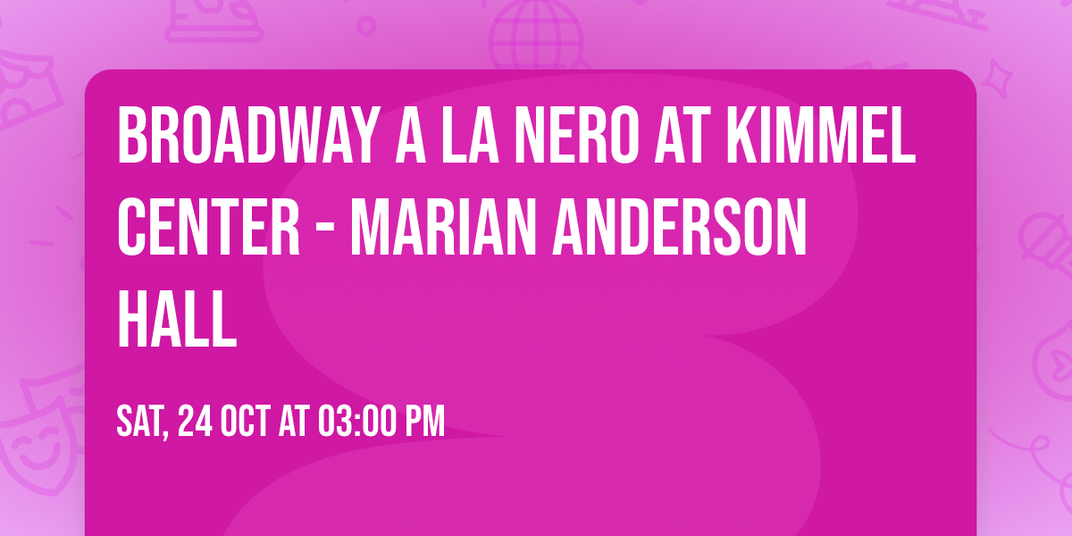 Broadway a la Nero at Kimmel Center - Marian Anderson Hall