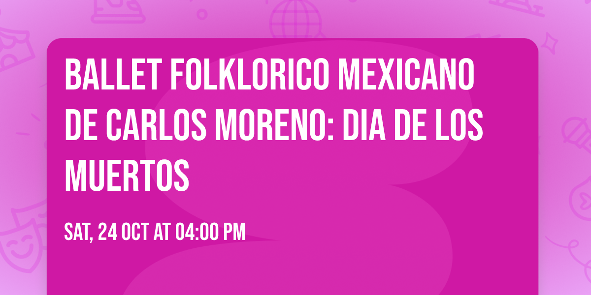 Ballet Folklorico Mexicano de Carlos Moreno: Dia de Los Muertos