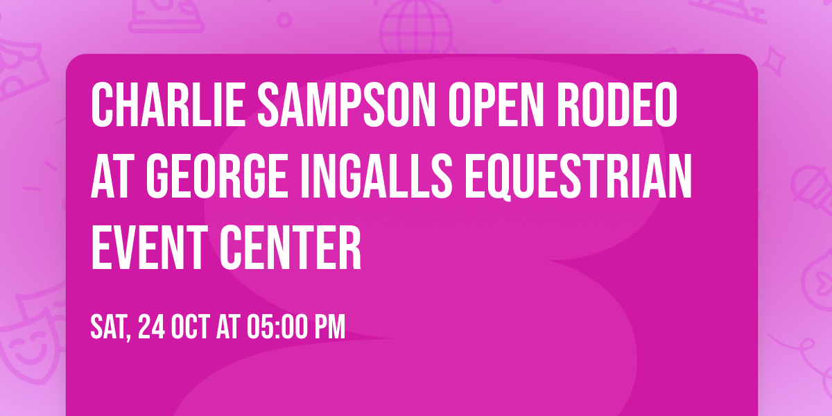 Charlie Sampson Open Rodeo at George Ingalls Equestrian Event Center