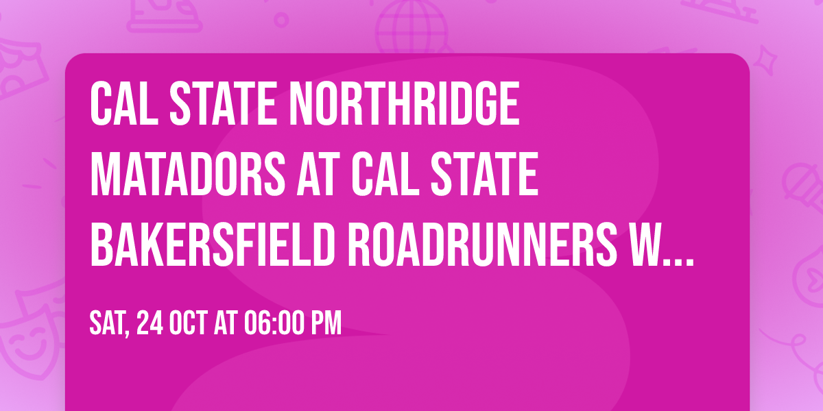 Cal State Northridge Matadors at Cal State Bakersfield Roadrunners Womens Volleyball