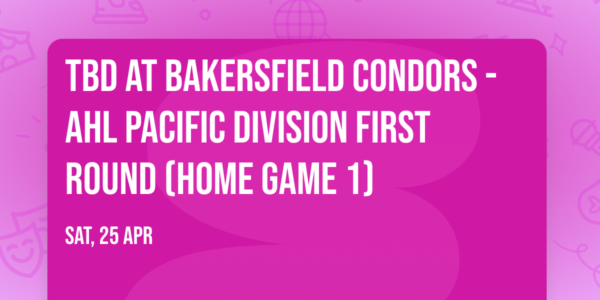 TBD at Bakersfield Condors - AHL Pacific Division First Round (Home Game 1)